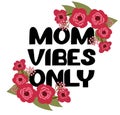 Mom vibes only. Phrase about mom, woman. Happy mother`s day day. Hand drawn vector lettering for congrats card, banner with