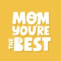 Mom you are the best quote. HAnd drawn vector lettering for card, banner. mother`s day card template Royalty Free Stock Photo
