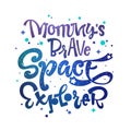 Mommy`s Brave Space Explorer quote. Baby shower, kids theme hand drawn lettering logo phrase