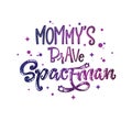 Mommy`s Brave Spaceman quote. Baby shower, kids theme hand drawn lettering logo phrase