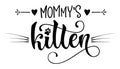 Mommy`s kitten quote. Baby shower hand drawn calligraphy style lettering phrase