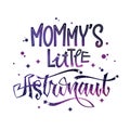 Mommy`s Little Astronaut quote. Baby shower hand drawn lettering logo phrase