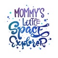 Mommy`s Little Space Explorer quote. Baby shower, kids theme hand drawn lettering logo phrase
