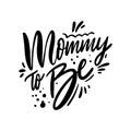 Mommy to be phrase. Holiday modern calligraphy. Hand drawn vector illustration.