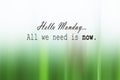 Monday greeting and motivational words - Hello Monday. All we need is now. Inspirational quote on soft white and green gradation