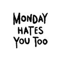 Monday hates you too. Funny hand written quote. Modern brush calligraphy style made in vector