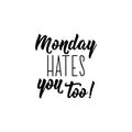 Monday hates you too. Funny lettering. calligraphy illustration