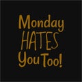 Monday hates you too. Inspiring typography, art quote with black gold background