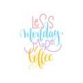 Less monday more coffee hand lettering positive quote