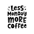 Less monday, more coffee. Poster with hand written lettering quote