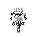 Less monday more coffee. Vector illustration. Lettering. Ink illustration