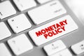 Monetary Policy - set of actions to control a nation\'s overall money supply and achieve economic growth