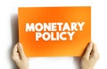 Monetary Policy - set of actions to control a nation\'s overall money supply and achieve economic growth,