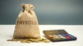 Money bag with the word Payroll and calculator. Payroll is the sum total of all compensation a business must pay to its employees