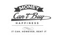 Money can`t buy happiness it can. however. rent it Royalty Free Stock Photo