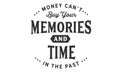 Money Can`t Buy your Memories and Time in the past