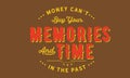 Money Can`t Buy your Memories and Time in the past