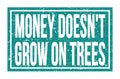 MONEY DOESN`T GROW ON TREES, words on blue rectangle stamp sign