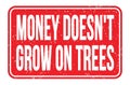 MONEY DOESN`T GROW ON TREES, words on red rectangle stamp sign