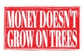 MONEY DOESN`T GROW ON TREES, words on red grungy stamp sign