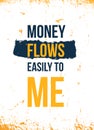 Money Flows easily to me. Typography quote poster. Motivational grunge design, positive saying, printable slogan