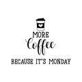 More coffee becouse it is monday. Positive printable sign. Lettering. calligraphy vector illustration.