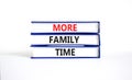 More family time and support symbol. Concept words More family time on books. Beautiful white table white background. Business and
