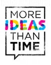 More Ideas Than Time. Creative Motivation Quote. Vector Typography Poster Concept Inside Speech Bubble Frame