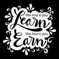 The more you learn the more you earn.