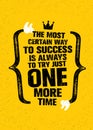 The Most Certain Way To Success Is Always To Try Just One More Time. Inspiring Creative Motivation Quote.