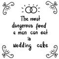 The most dangerous food a man can eat is wedding cake - motivational quote lettering.