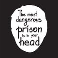 The most dangerous prison is in your head