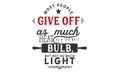 Most people give off as much heat as a 100 watt bulb