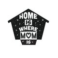 Mother Quote good for poster. Home is where mom is