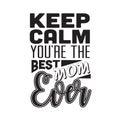 Mother Quote good for poster. Keep calm you are the best mom ever