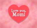 Mother's day greeting card. I love you, Mom.