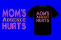 Mother\'s Day Mom\'s Absence Hurts T-shirt design