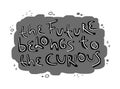 Motivation inspirational quote The future belongs to the curious. Hand drawn lettering.