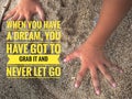 Motivation inspirational quote - When you have a dream, you have got to grab it and never let go. with hand grab sand background Royalty Free Stock Photo