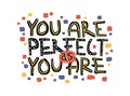 Motivation inspirational quote You are perfect as you are. Hand drawn lettering.