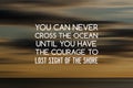 Inspirational quotes - You can never cross the ocean until you have the courage to lost sight of the sea. Blurry Royalty Free Stock Photo
