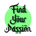 Motivation quote Find your passion. Hand drawn design element for greeting card poster or print