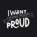 Motivation typography I Want to Make Myself Proud