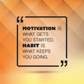 Motivation Is What Gets You Started, Habit Is What Keeps You Going. - Inspirational Quote, Slogan, Saying