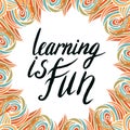 Motivational calligraphic quote. Learning is fun. Creative design for t-shirt, poster