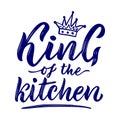 Motivational funny quote King of the kitchen with illustration of crown. Vector