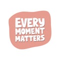 Motivational hand drawn creative lettering. Every moment matters vector typography Royalty Free Stock Photo