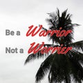 Be a warrior not a worrier.