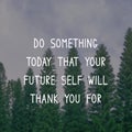 Life Inspirational Quote - Do something today that your future self will thank you for