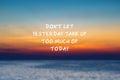 Life inspirational quote - Don`t let yesterday take up too much of today Royalty Free Stock Photo